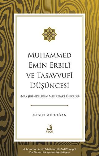 Muhammed Emin Erbilî ve Tasavvufî Düşüncesi -Nakşibendiliğin Mısır'daki Öncüsü-