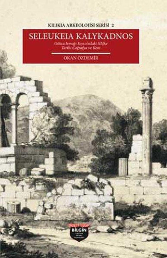 Seleukeia Kalykadnos: Göksü Irmağı Kıyısı'ndaki Silifke Tarihi Coğrafya ve Kent - Kilikia Arkeolojis | Bilgin Kültür Sanat