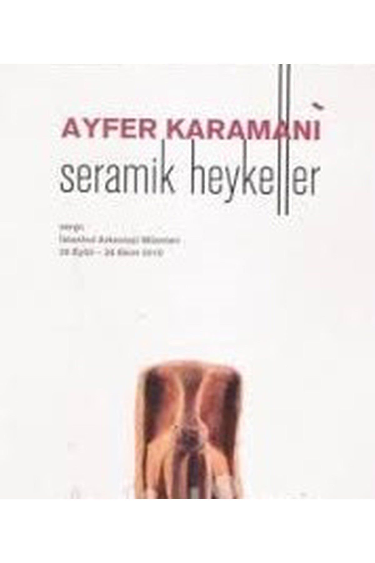 Seramik Heykeller Sergi - 28 Eylül-28 Ekim 2010 / Ayfer Karamani kitap kapağı