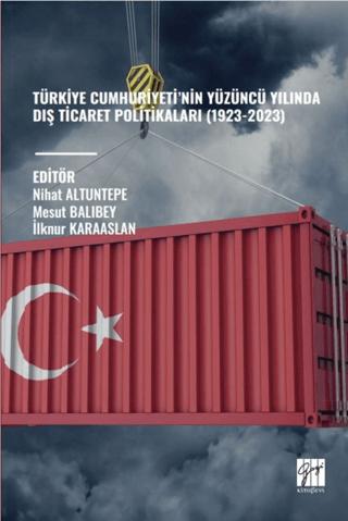 Türkiye Cumhuriyeti’nin Yüzüncü Yılında Dış Ticaret Politikaları (1923-2023) | Gazi Kitabevi (Ciltsiz)  - Resim 1