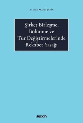 Şirket Birleşme, Bölünme ve Tür Değiştirmelerinde Rekabet Yasağı - Dilara Akıncı Şahin kitap kapağı
