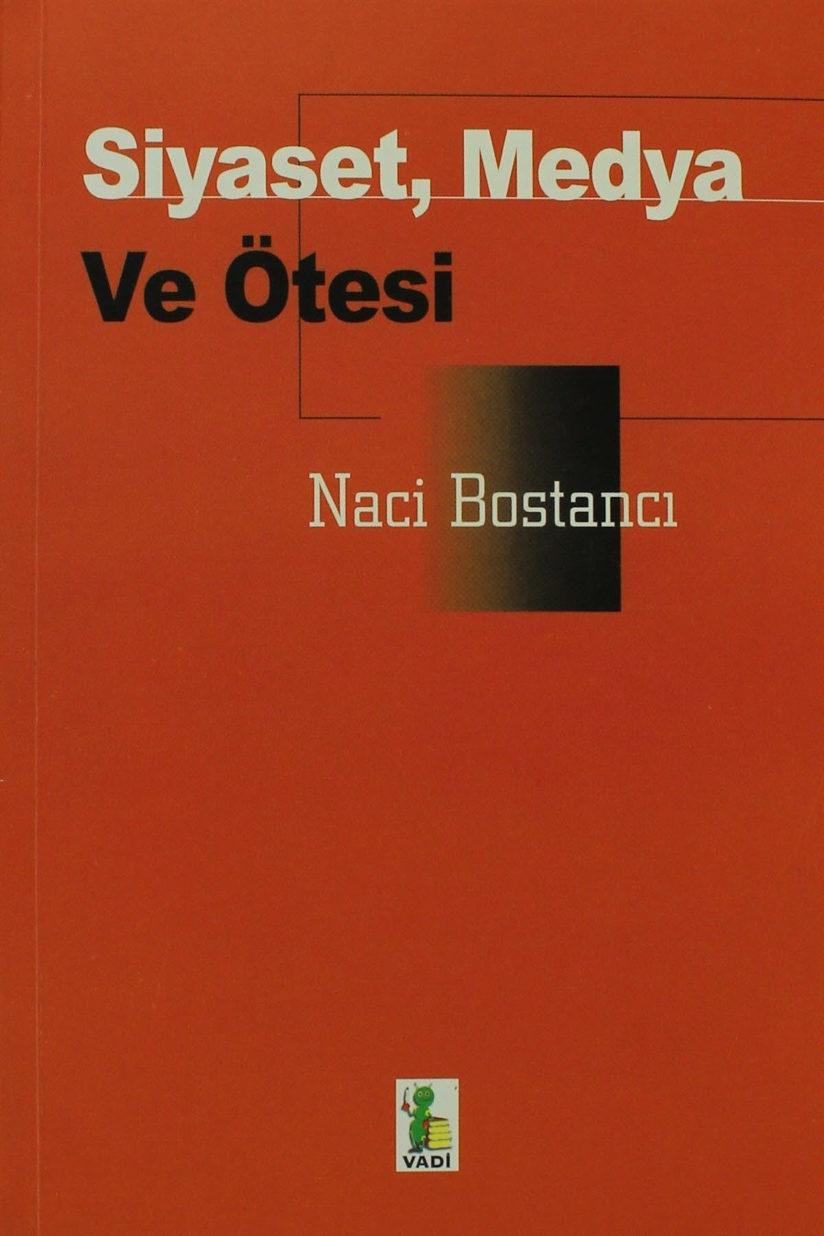 Siyaset, Medya Ve Ötesi - M. Naci Bostancı kitap kapağı