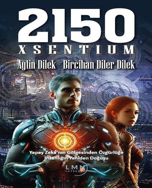 2150 Xsentium - Yapay Zeka'nın Gölgesinden Özgürlüğe İnsanlığın Yeniden Doğuşu | Liman Yayınevi (İnce Kapak)  - Resim 1