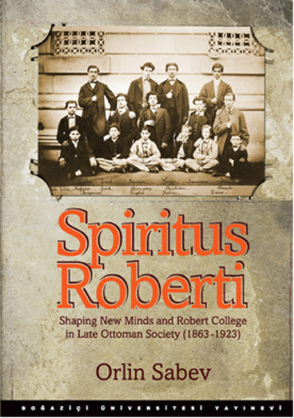Spiritus Roberti Shaping New Minds and Robert College in Late Ottoman Society (1863-1923) - Orlin Sabev kitap kapağı
