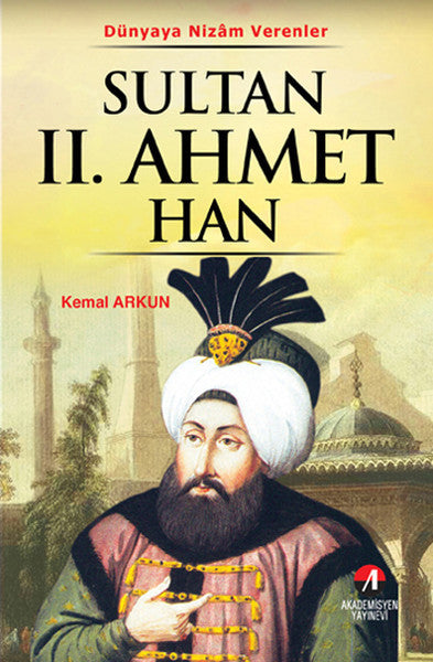 Sultan 2. Ahmet Han - (21. Osmanlı Padişahı 86. İslam Halifesi) - Kemal Arkun kitap kapağı
