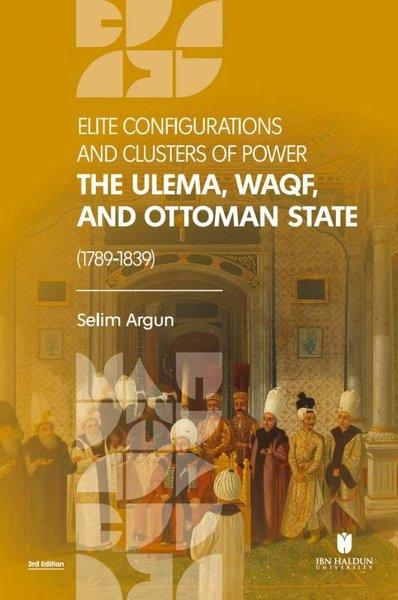 Elite Configurations and Clusters of Power: The Ulema Waqf and Ottoman State (1789  1839) | İbn Haldun Üniversitesi (İnce Kapak)  - Resim 1
