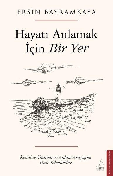 Hayatı Anlamak İçin Bir Yer - Kendine Yaşama ve Anlam Arayışına Dair Yolculuklar | Destek Yayınları (İnce Kapak)  - Resim 1