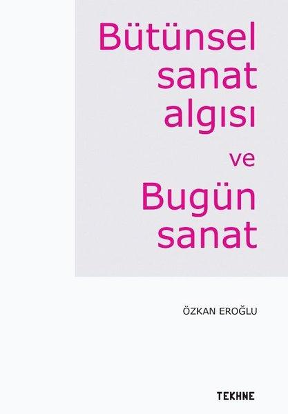 Bütünsel Sanat Algısı ve Bütün Sanat | Tekhne Yayınları (İnce Kapak)  - Resim 1