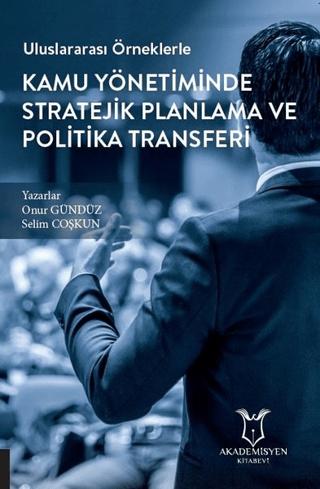 Uluslararası Örneklerle Kamu Yönetiminde Stratejik Planlama ve Politika Transferi | Akademisyen Kitabevi (Ciltsiz)  - Resim 1