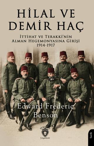 Hilal ve Demir Haç: İttihat ve Terakki’nin Alman Hegemonyasına Girişi 1914 - 1917 | Dorlion Yayınları (Ciltsiz)  - Resim 1