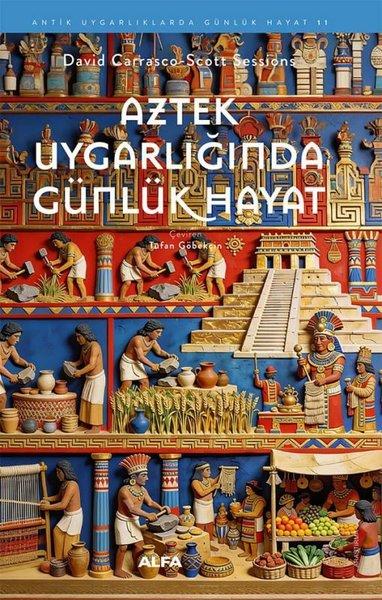 Aztek Uygarlığında Günlük Hayat - Antik Uygarlıklarda Günlük Hayat 11 | Alfa Yayıncılık (İnce Kapak)  - Resim 1