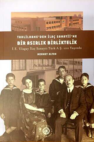Tahlilhane’den İlaç Sanayii’ne Bir Asırlık Birliktelik: İE Ulagay İlaç Sanayii Türk AŞ 100 Yaşında - Mehmet Altun kitap kapağı