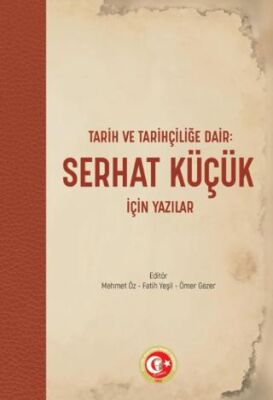 Tarih ve Tarihçiliğe Dair: Serhat Küçük için Yazılar - Mehmet Öz kitap kapağı