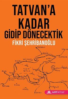 Tatvan'a Kadar Gidip Dönecektik - Fikri Şehribanoğlu kitap kapağı