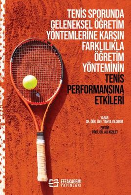 Tenis Sporunda Geleneksel Öğretim Yöntemlerine Karşın Farklılıkla Öğretim Yönteminin Tenis Performansına Etkileri - Dr. Öğr. Üyesi Yahya Yıldırım kitap kapağı