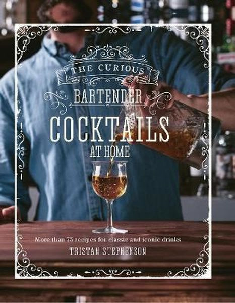 The Curious Bartender: Cocktails At Home: More than 75 recipes for classic and iconic drinks - Tristan Stephenson kitap kapağı