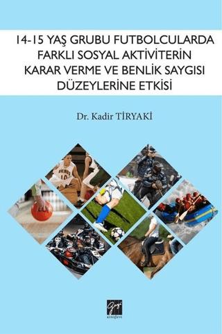 14-15 Yaş Grubu Futbolcularda Farklı Sosyal Aktiviterin Karar Verme ve Benlik Saygısı Düzeylerine Etkisi | Gazi Kitabevi (Ciltsiz)  - Resim 1