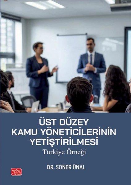 Üst Düzey Kamu Yöneticilerinin Yetiştirilmesi: Türkiye Örneği | Nobel Bilimsel Eserler (İnce Kapak)  - Resim 1