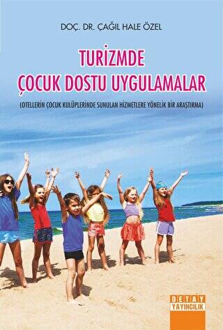 Turizmde Çocuk Dostu Uygulamalar Otellerin Çocuk Kulüplerinde Sunulan Hizmetlere Yönelik Bir Araştırma - Çağıl Hale Özel kitap kapağı