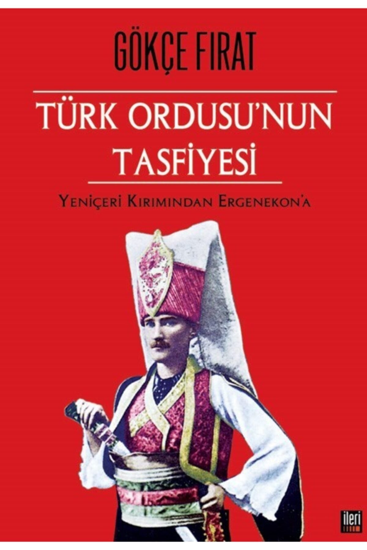 Türk Ordusunun Tasfiyesi (Ciltli); Yeniçeri Kırımından Ergenekona - Gökçe Fırat kitap kapağı