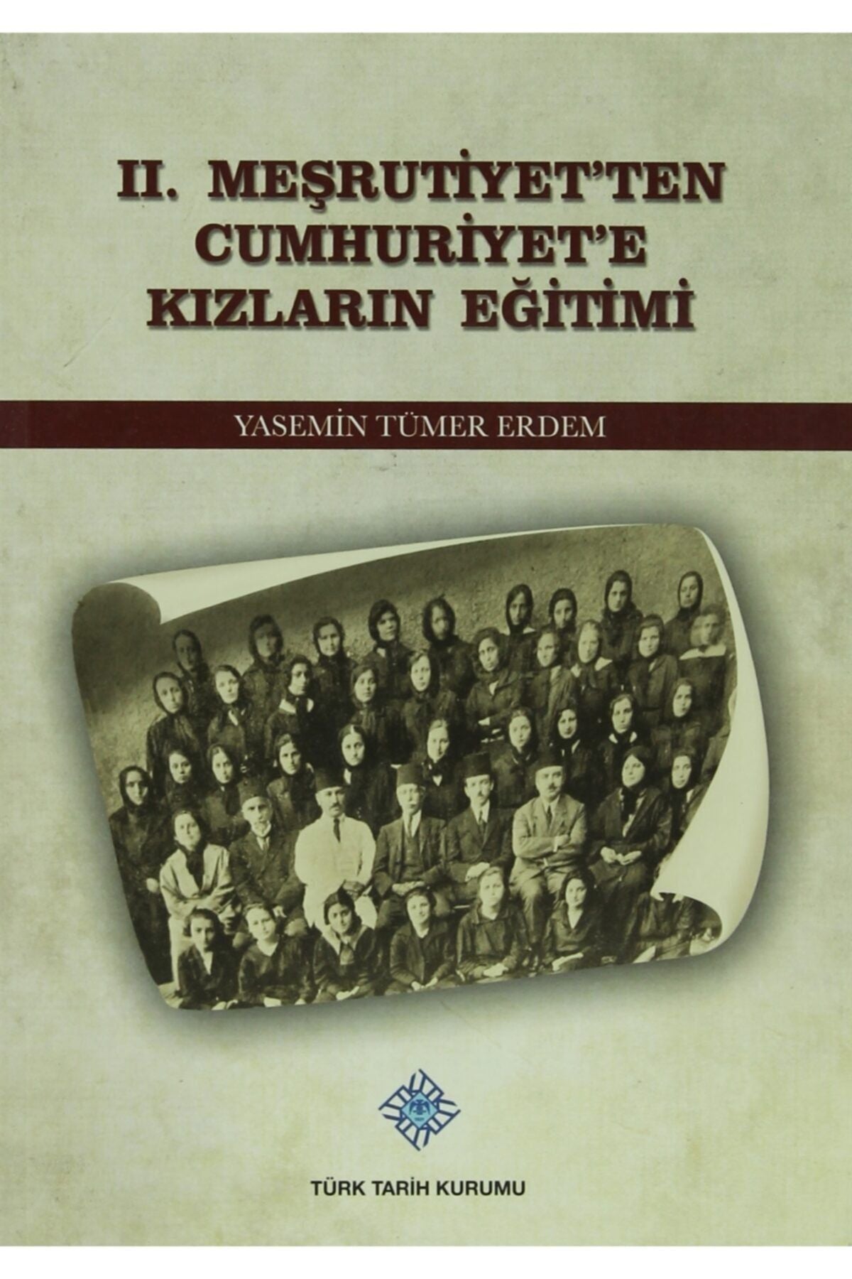 Türk Tarih Kurumu Yayınları 2. Meşrutiyet'Ten Cumhuriyet'E Kızların Eğitimi - Yasemin Tümer Erdem 9789751626066 - Yasemin Tümer Erdem kitap kapağı