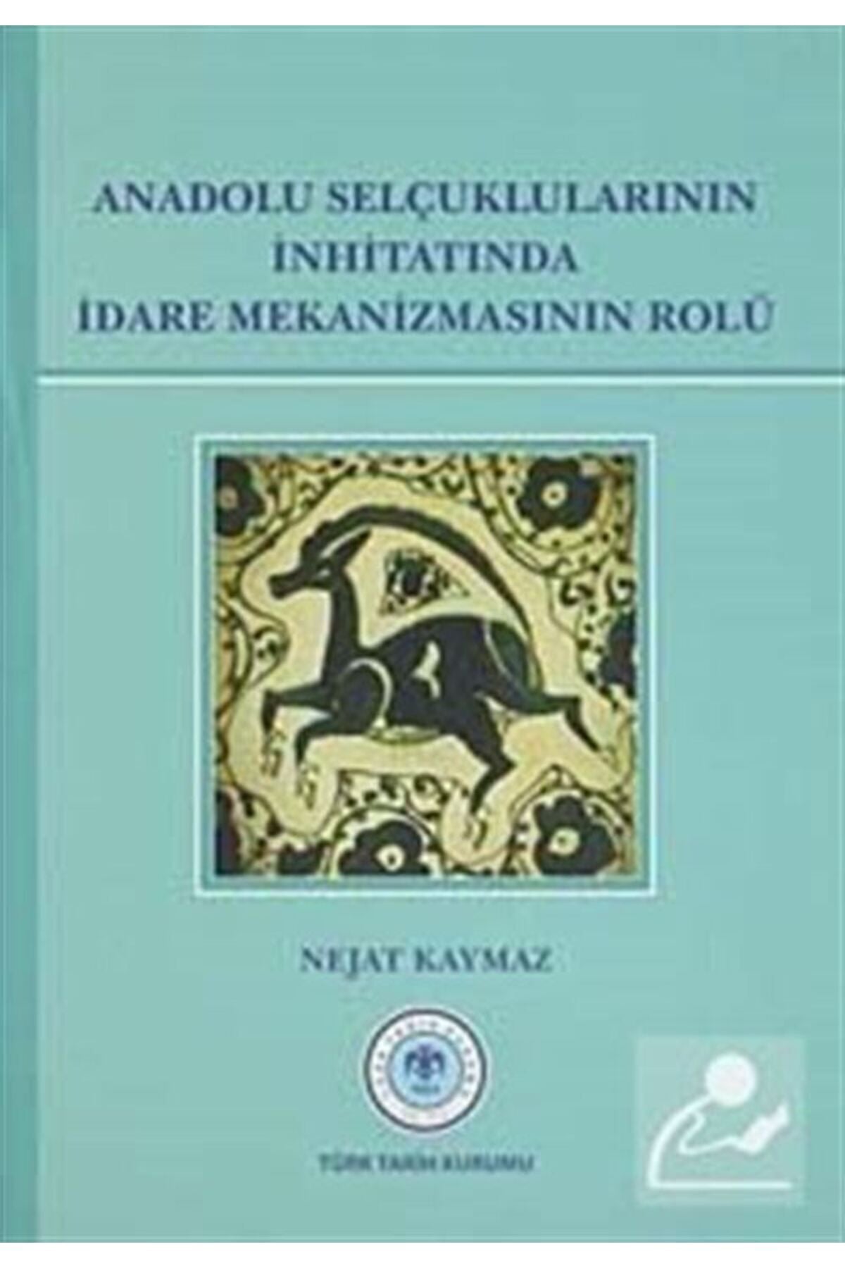 Türk Tarih Kurumu Yayınları Anadolu Selçuklularının İnhitatında İdare Mekanizmasının Rolü - Nejat Kaymaz kitap kapağı