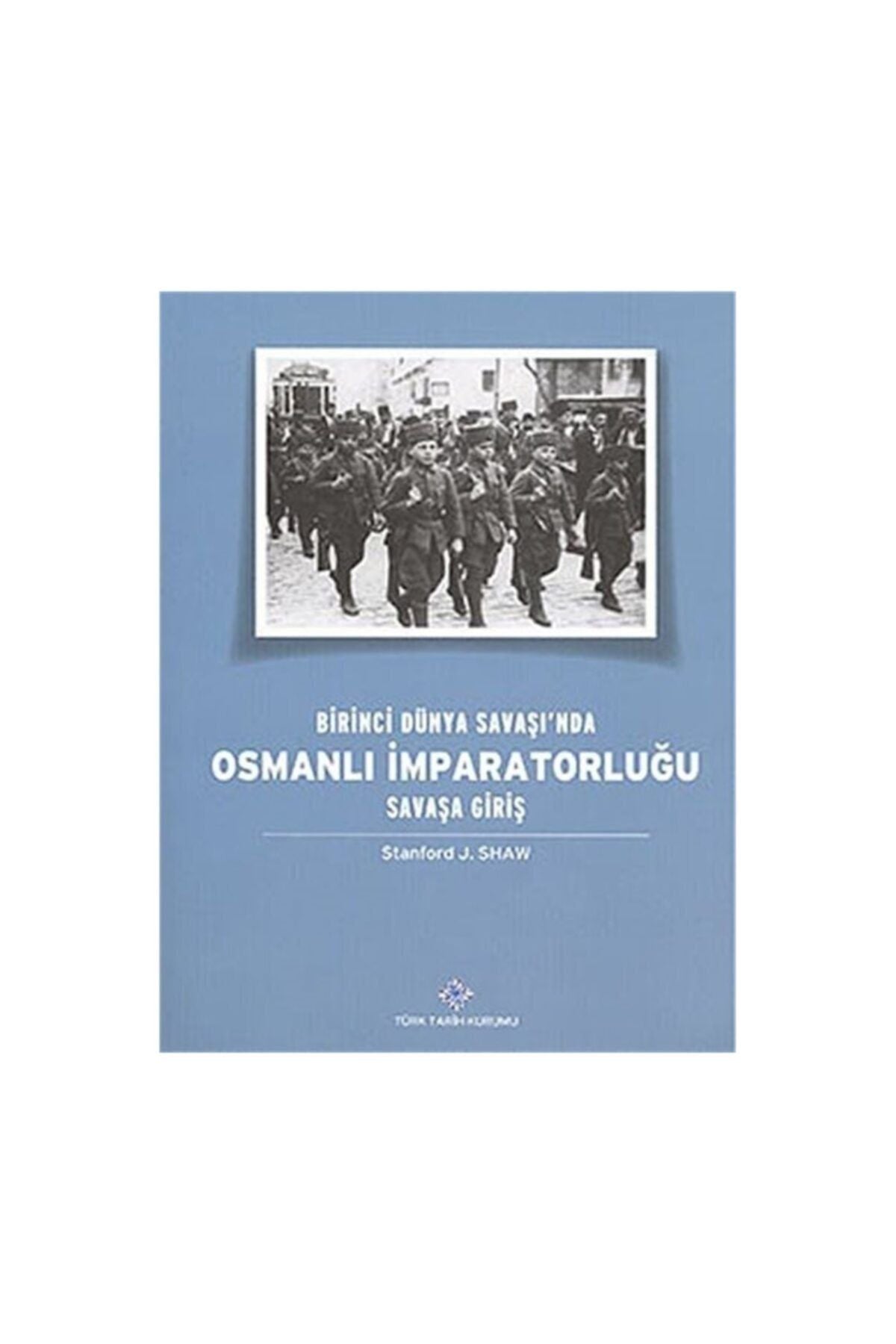 Türk Tarih Kurumu Yayınları Birinci Dünya Savaşı'Nda Osmanlı Imparatorluğu Savaşa Giriş - Stanford J. Shaw kitap kapağı