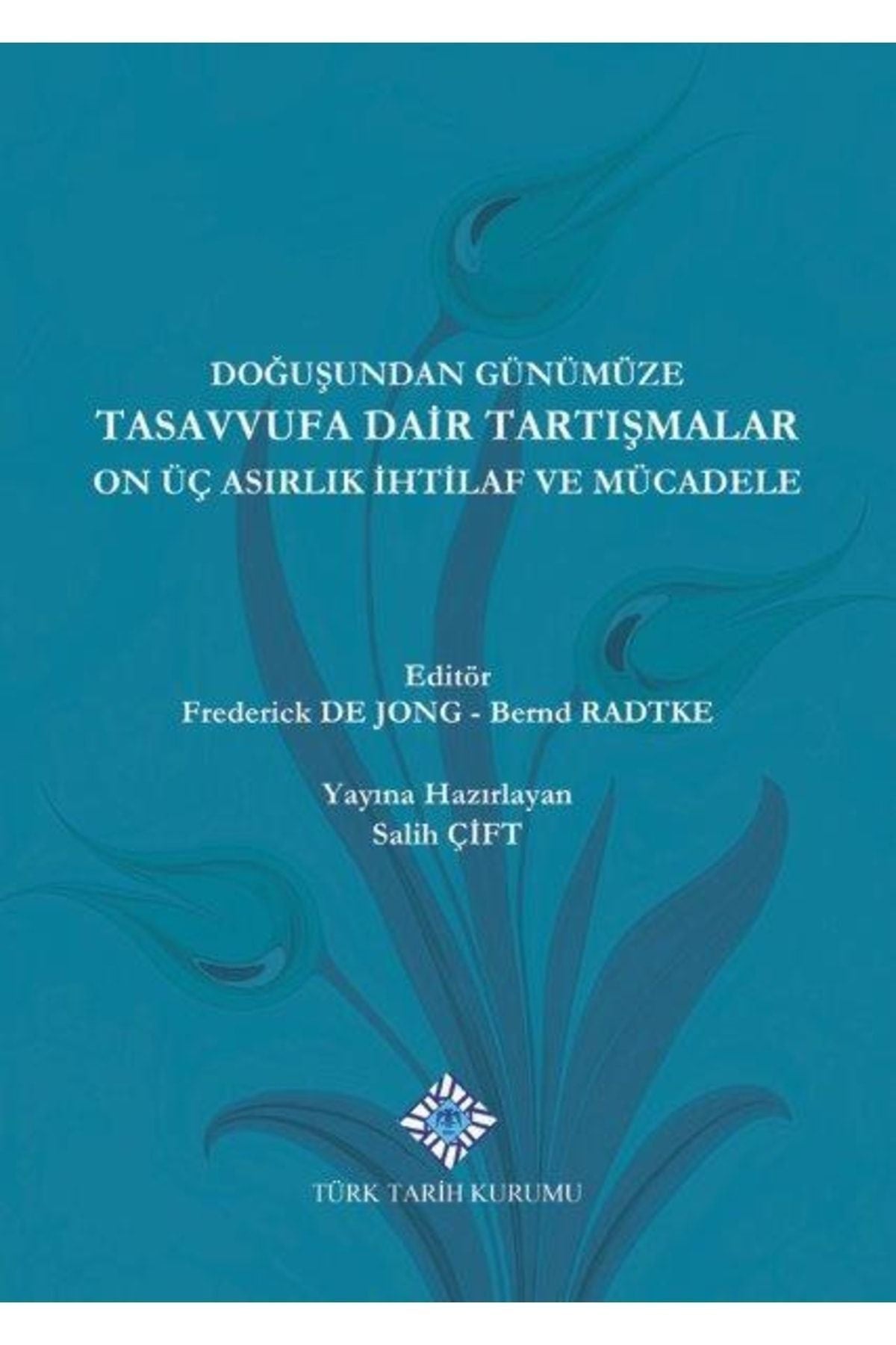 Türk Tarih Kurumu Yayınları Doğuşundan Günümüze Tasavvufa Dair Tartışmalar On Üç Asırlık Ihtilaflar Ve Mücadele - Salih Çift kitap kapağı