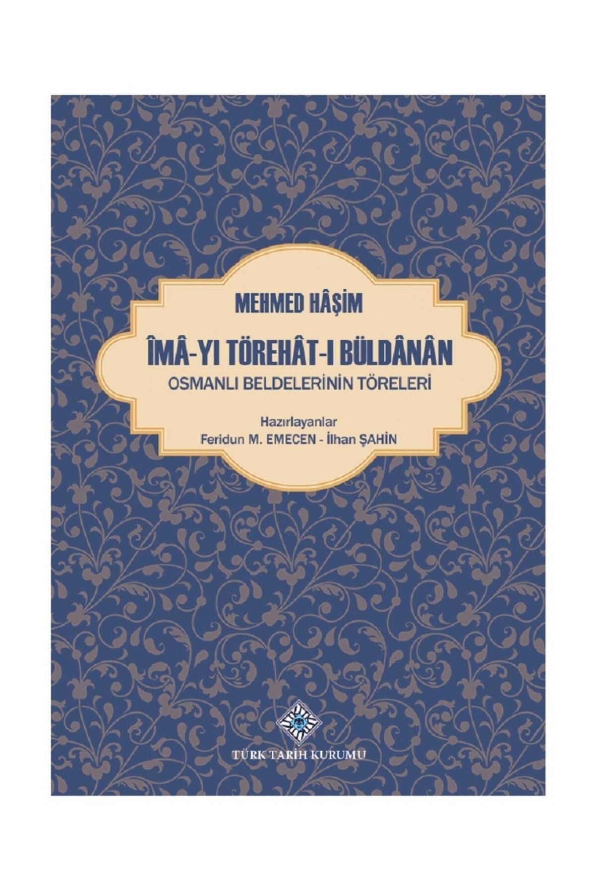 Türk Tarih Kurumu Yayınları Ima-Yı Törehat-I Büldanan Osmanlı Beldelerinin Töreleri - Feridun M. Emecen - Ilhan Şahin (Ciltli) - Prof. Dr. Feridun M. Emecen kitap kapağı