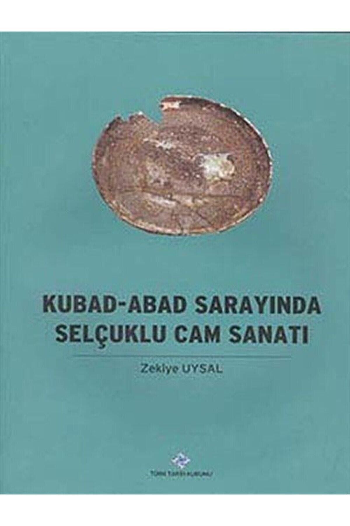 Türk Tarih Kurumu Yayınları Kubad - Abad Sarayında Selçuklu Cam Sanatı - Zekiye Uysal - Zekiye Uysal kitap kapağı