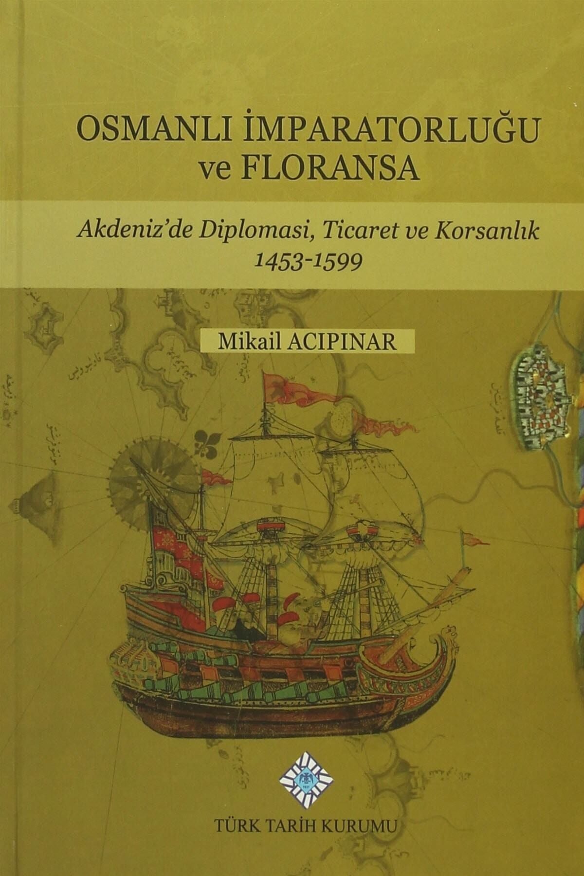 Türk Tarih Kurumu Yayınları Osmanlı İmparatorluğu Ve Floransa - Mikail Acıpınar - Mikail Acıpınar kitap kapağı