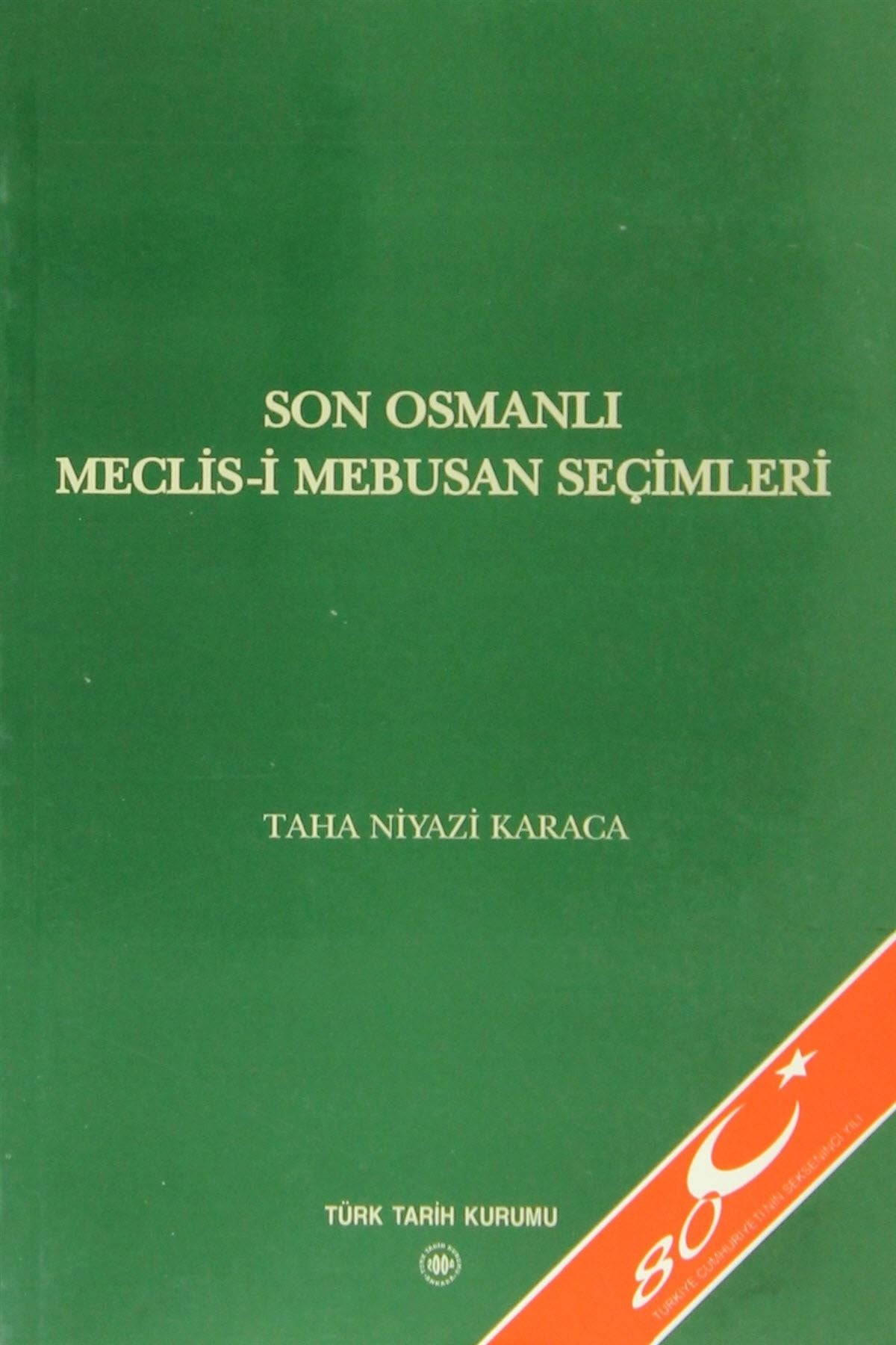 Türk Tarih Kurumu Yayınları Son Osmanlı Meclis-İ Mebusan Seçimleri - Taha Niyazi Karaca - Prof. Dr. Taha Niyazi Karaca kitap kapağı