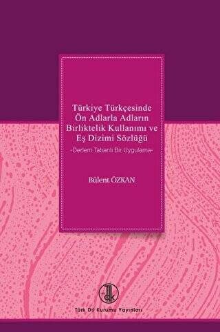 Türkiye Türkçesinde Ön Adlarla Adların Birliktelik Kullanımı ve Eş Dizimi Sözlüğü - Bülent Özkan kitap kapağı