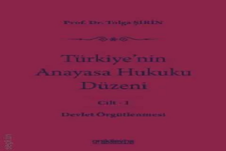 Türkiye'nin Anayasa Hukuku Düzeni Cilt: 1 Devlet Örgütlenmesi Prof. Dr. Tolga Şirin kitap kapağı
