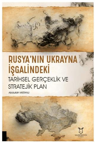 Rusya’nın Ukrayna İşgalindeki Tarihsel Gerçeklik ve Stratejik Plan | Akademisyen Kitabevi (Ciltsiz)  - Resim 1
