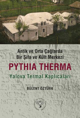 Antik ve Orta Çağlarda Bir Şifa Kült Merkezi: Pythia Therma / Yalova Termal Kaplıcaları | Arkeoloji ve Sanat Yayınları (Ciltsiz)  - Resim 1