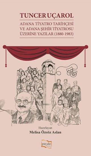Tuncer Uçarol Adana Tiyatro Tarihçesi ve Adana Şehir Tiyatrosu Üzerine Yazılar (1880-1983)