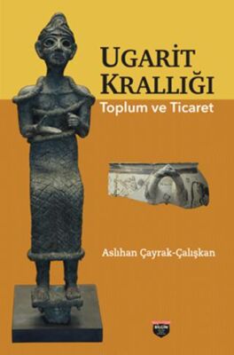 Ugarit Krallığı Toplum ve Ticaret - Aslıhan Çayrak Çalışkan kitap kapağı