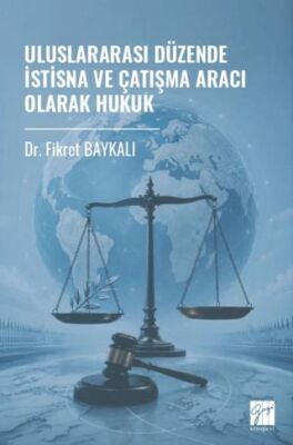 Uluslararası Düzende İstisna ve Çatışma Aracı Olarak Hukuk - Fikret Baykalı kitap kapağı