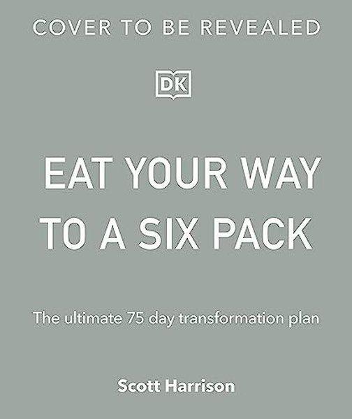 Eat Your Way to a Six Pack: The Ultimate 75 Day Transformation Plan