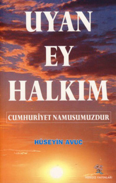 Uyan Ey Halkım - Bu Cumhuriyet Namusumuzdur! - Hüseyin Avuç kitap kapağı