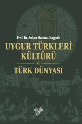 Uygur Türkleri Kültürü ve Türk Dünyası - Sultan Mahmut Kaşgarlı kitap kapağı