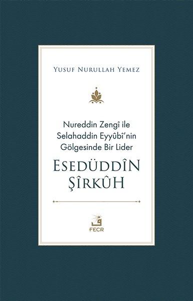 Nureddin Zengi ile Selahaddin Eyyübi'nin Gölgesinde Bir Lider - Esedüddin Şirkuh | Fecr Yayınları (İnce Kapak)  - Resim 1