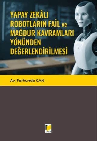 Yapay Zekalı Robotların Fail ve Mağdur Kavramları Yönünden Değerlendirilmesi | Adalet Yayınevi (Ciltsiz)  - Resim 1