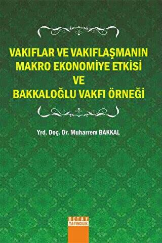 Vakıflar Ve Vakıflaşmanın Makro Ekkonomiye Etkisi Ve Bakkaloğlu Vakfı Örneği - Muharrem Bakkal kitap kapağı