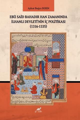 Ebu Said Bahadır Han Zamanında İlhanlı Devleti'nin İç Politikası (1316-1335)