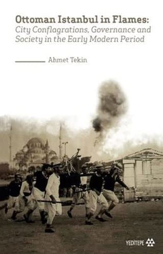 Ottoman Istanbul in Flames: City Conflagrations Governance and Society in the Early Modern Period | Yeditepe Yayınevi
