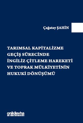 Tarımsal Kapitalizme Geçiş Sürecinde İngiliz Çitleme Hareketi ve Toprak Mülkiyetinin Hukuki Dönüşümü | On İki Levha Yayınları (Ciltsiz)  - Resim 1