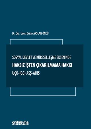 Sosyal Devlet ve Küreselleşme Ekseninde Haksız İşten Çıkarılmama Hakkı UÇÖ- (GG) ASŞ-AİHS | On İki Levha Yayınları (Ciltsiz)  - Resim 1