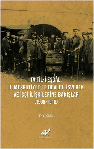 Ta'til-i Eşgal: 2. Meşrutiyet'te Devlet, İşveren ve İşçi İlişkilerine Bakışlar (1908-1918) | Paradigma Akademi Yayınları (Ciltsiz)  - Resim 1